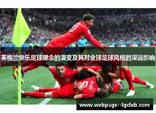 英格兰快乐足球理念的演变及其对全球足球风格的深远影响 英格兰快乐足球理念的演变及其对全球足球风格的深远影响