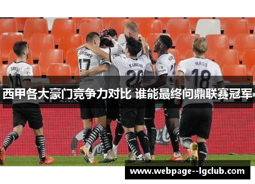 西甲各大豪门竞争力对比 谁能最终问鼎联赛冠军