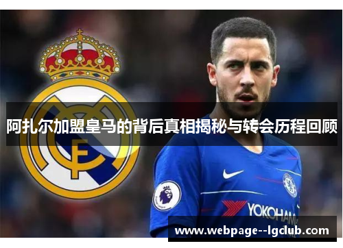 阿扎尔加盟皇马的背后真相揭秘与转会历程回顾 阿扎尔加盟皇马的背后真相揭秘与转会历程回顾