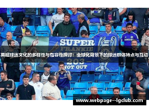英超球迷文化的多样性与包容性探讨:全球化背景下的球迷群体特点与互动 英超球迷文化的多样性与包容性探讨:全球化背景下的球迷群体特点与互动