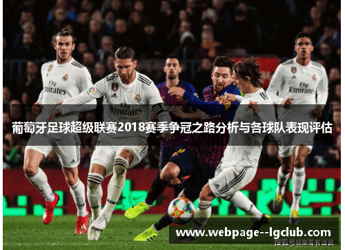 葡萄牙足球超级联赛2018赛季争冠之路分析与各球队表现评估 葡萄牙足球超级联赛2018赛季争冠之路分析与各球队表现评估