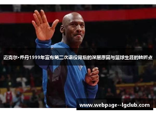 迈克尔·乔丹1999年宣布第二次退役背后的深层原因与篮球生涯的转折点 迈克尔·乔丹1999年宣布第二次退役背后的深层原因与篮球生涯的转折点