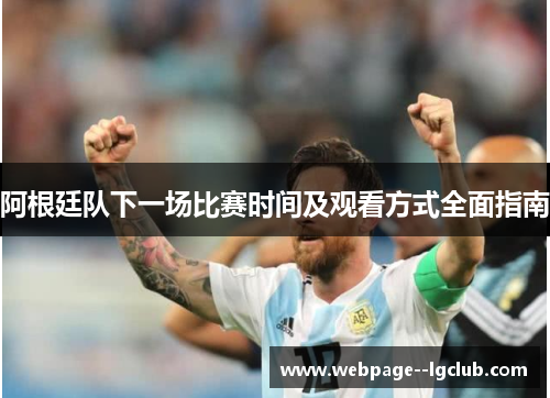 阿根廷队下一场比赛时间及观看方式全面指南