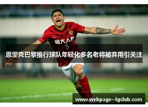 恩里克巴黎推行球队年轻化多名老将被弃用引关注 恩里克巴黎推行球队年轻化多名老将被弃用引关注