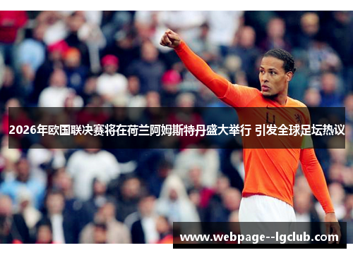 2026年欧国联决赛将在荷兰阿姆斯特丹盛大举行 引发全球足坛热议