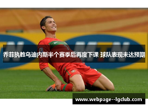 乔菲执教乌迪内斯半个赛季后再度下课 球队表现未达预期