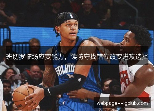 班切罗临场应变能力,读防守找错位改变进攻选择 班切罗临场应变能力,读防守找错位改变进攻选择